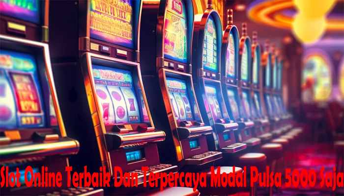 Slot Online Terbaik Dan Terpercaya Modal Pulsa 5000 Saja