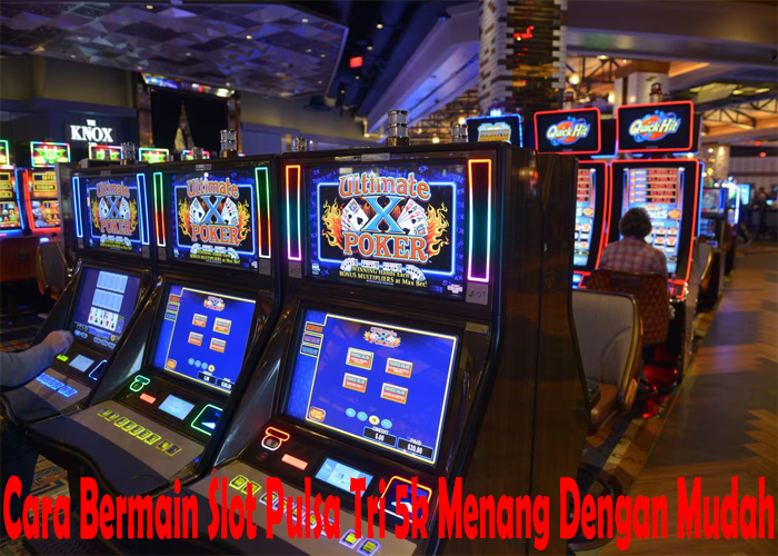 Cara Bermain Slot Pulsa Tri 5k Menang Dengan Mudah